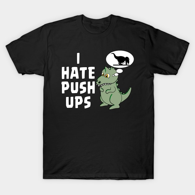 I HATE PUSHUPS - TREX T-Shirt by Ardesigner
